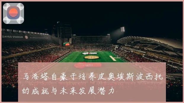 马洛塔自豪于培养皮奥埃斯波西托的成就与未来发展潜力