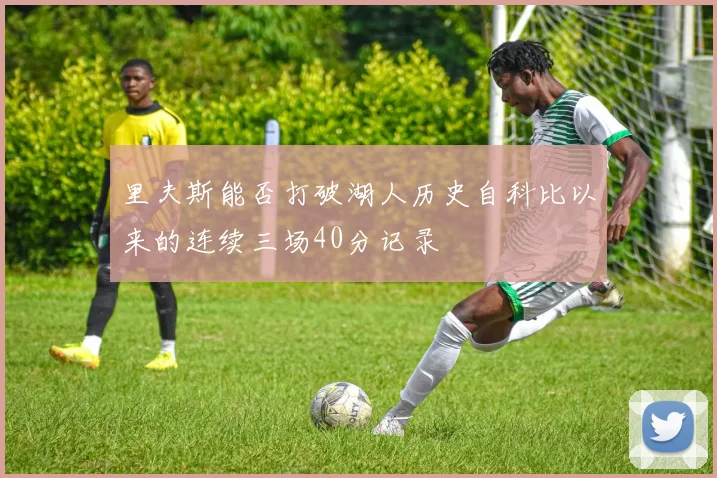里夫斯能否打破湖人历史自科比以来的连续三场40分记录