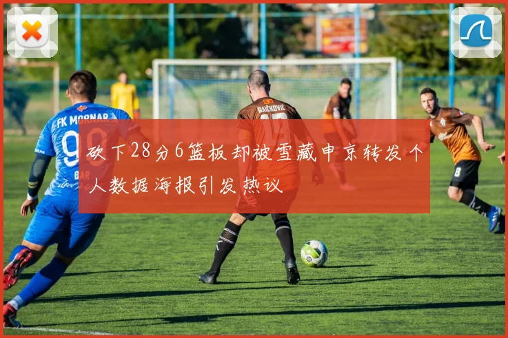 砍下28分6篮板却被雪藏申京转发个人数据海报引发热议