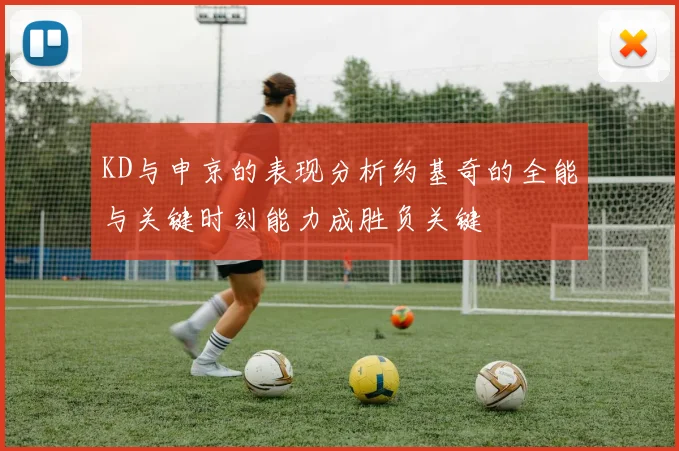 KD与申京的表现分析约基奇的全能与关键时刻能力成胜负关键